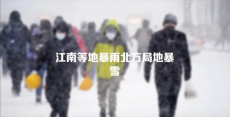 江南等地暴雨北方局地暴雪